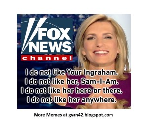 Anti FOX NEWS meme - Based on Green Eggs and Ham - I Do Not Like Your Ingraham... gvan42